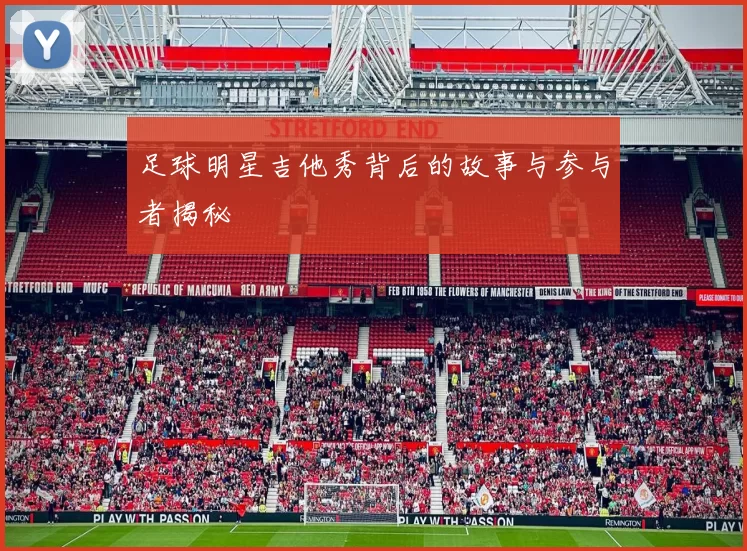 足球明星吉他秀背后的故事与参与者揭秘