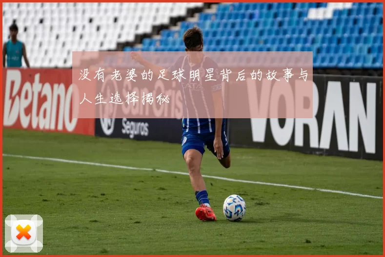 没有老婆的足球明星背后的故事与人生选择揭秘