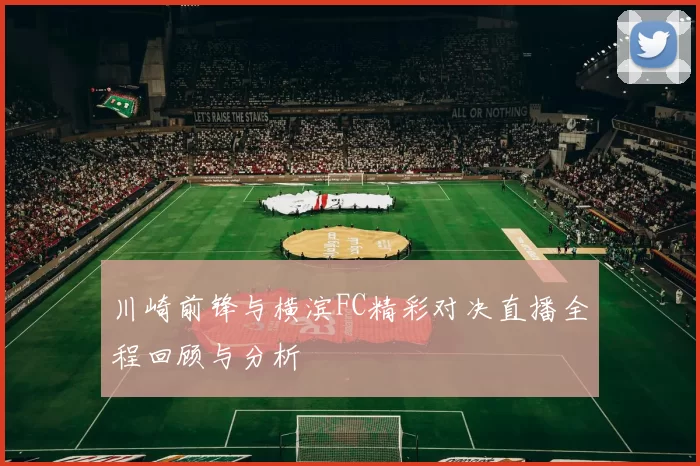 川崎前锋与横滨FC精彩对决直播全程回顾与分析