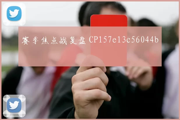 赛季焦点战复盘 CP157e13c56044b