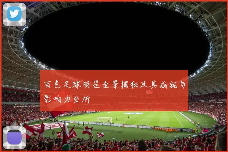 百色足球明星全景揭秘及其成就与影响力分析